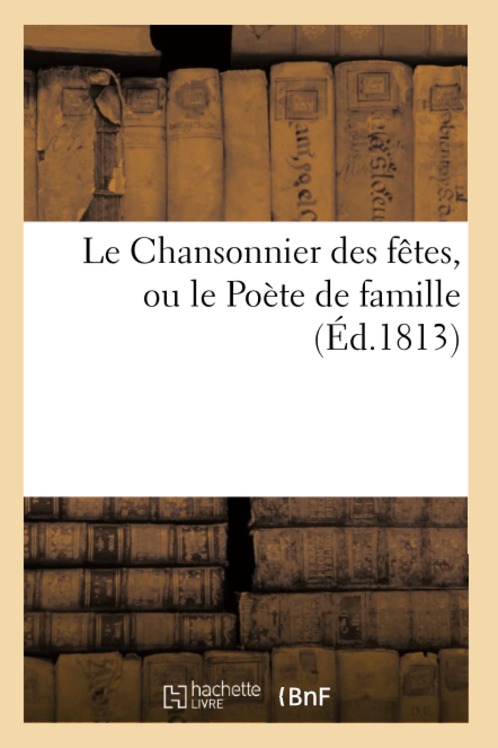 Le Chansonnier des fêtes, ou le Poète de famille book