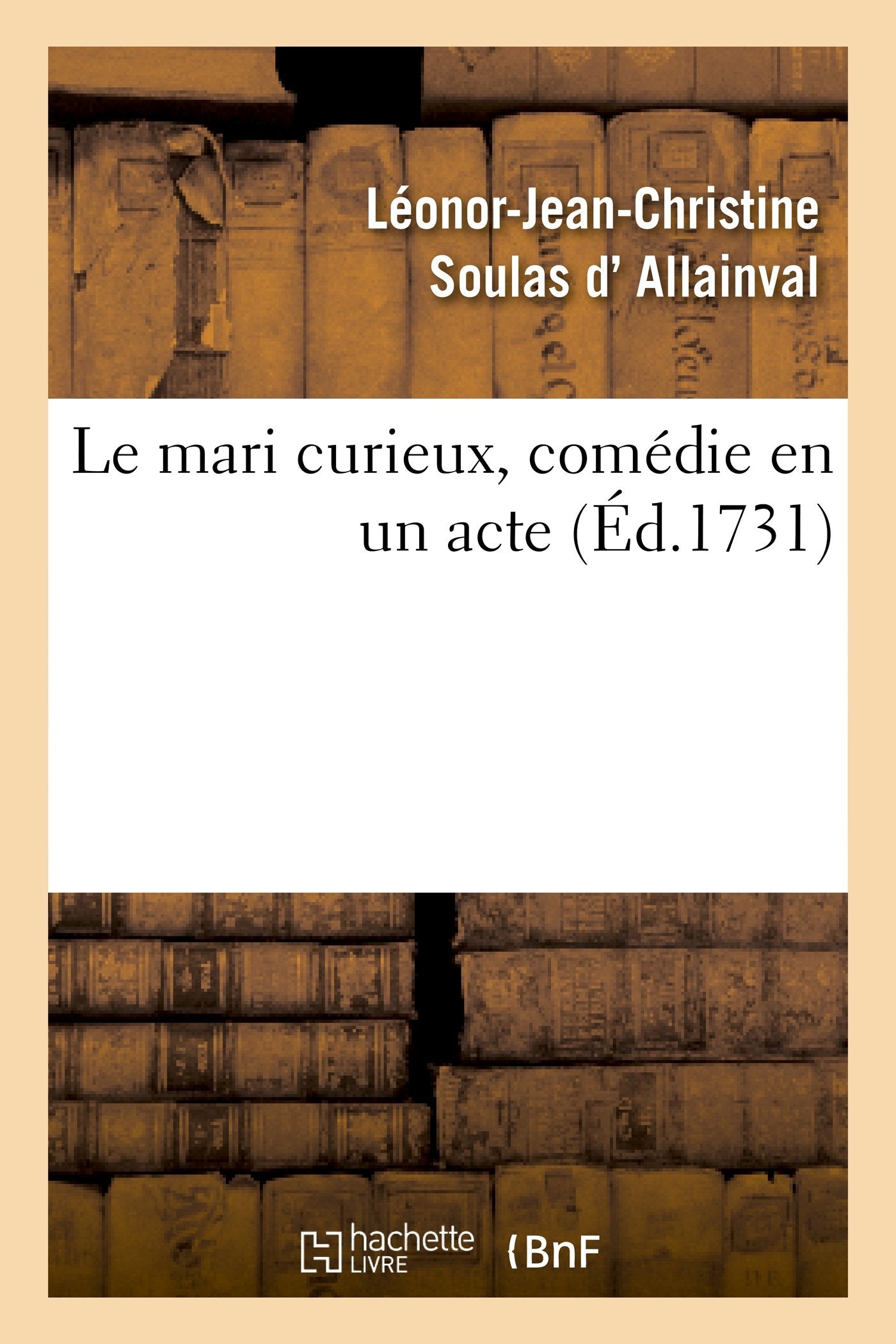 Le mari curieux, comédie en un acte. Représentée pour la première fois: , le mardy 17 juillet 1731, par les comédiens ordinaires du Roy book