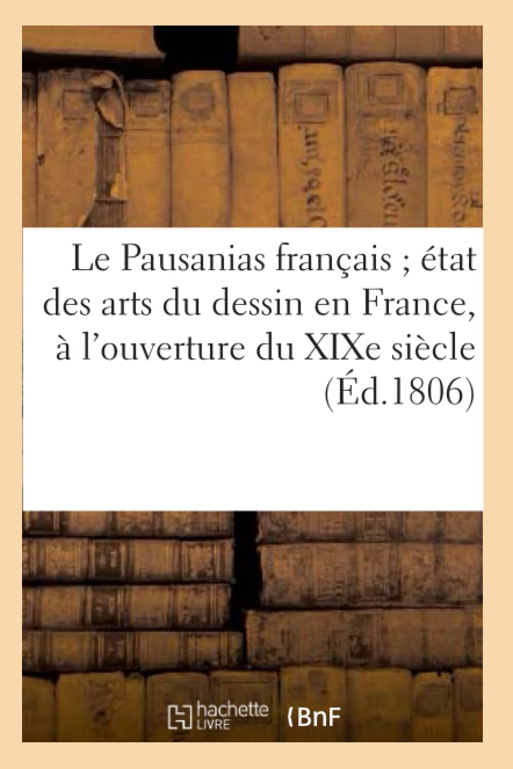 Le Pausanias français état des arts du dessin en France, à l'ouverture du XIXe siècle book