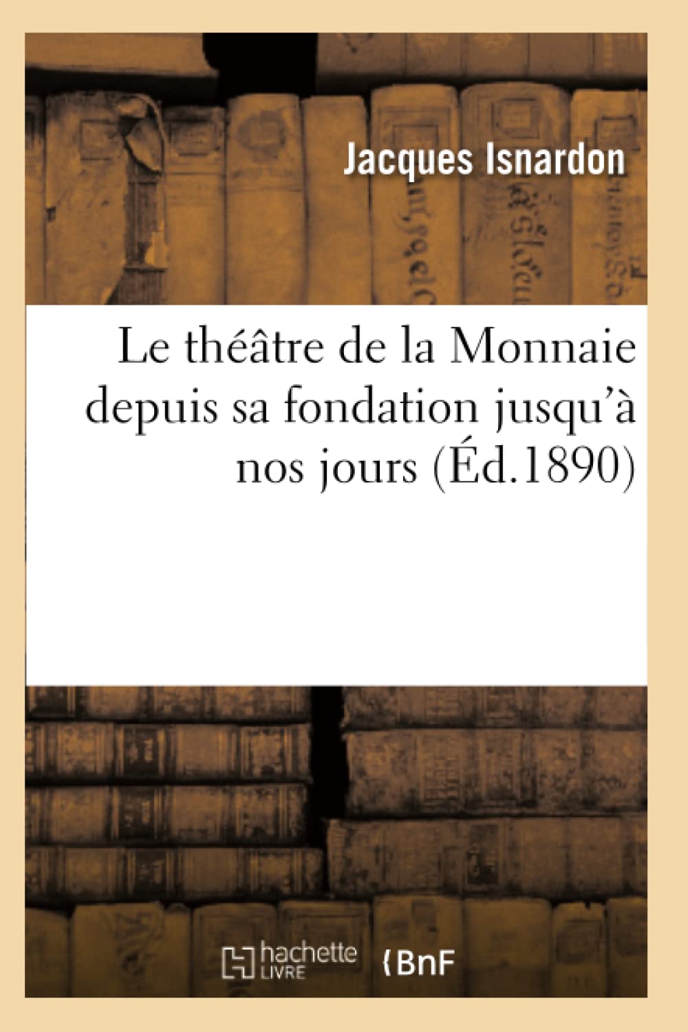 Le théâtre de la Monnaie depuis sa fondation jusqu'à nos jours book