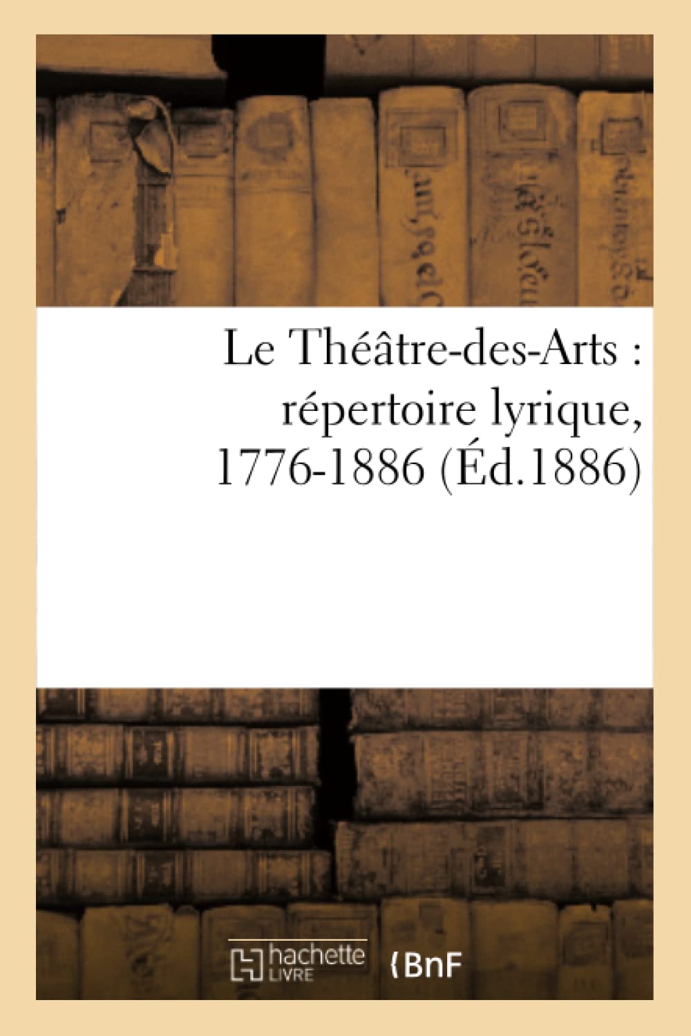 Le Théâtre-des-Arts : répertoire lyrique, 1776-1886 book