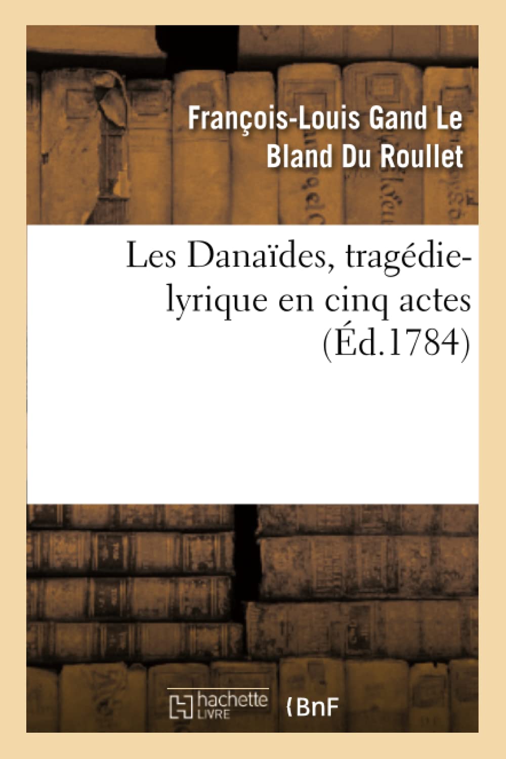 Les Danaïdes, tragédie-lyrique en cinq actes représentée pour la première fois book