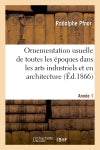 Ornementation usuelle de toutes les époques dans les arts industriels et en architecture : 1re année. 1866-1867 Architecture