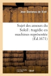 Sujet des amours du Soleil : tragédie en machines représentée sur le théâtre royal du Marais : en février 1671 Art & Literature