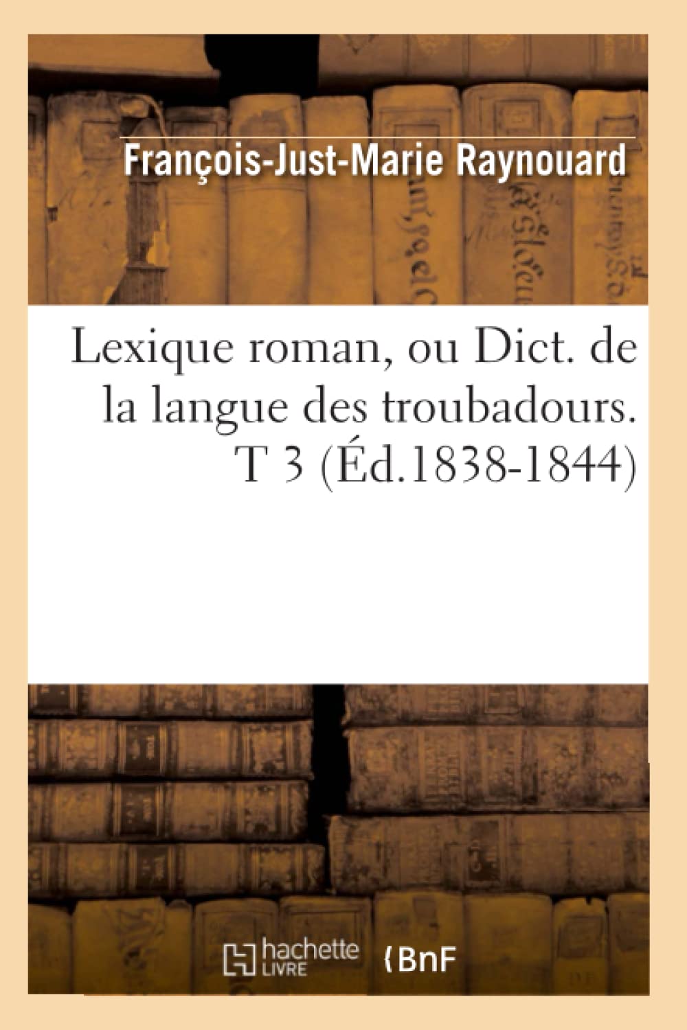 Lexique roman, ou Dict. de la langue des troubadours. T 3 (Éd.1838-1844) book