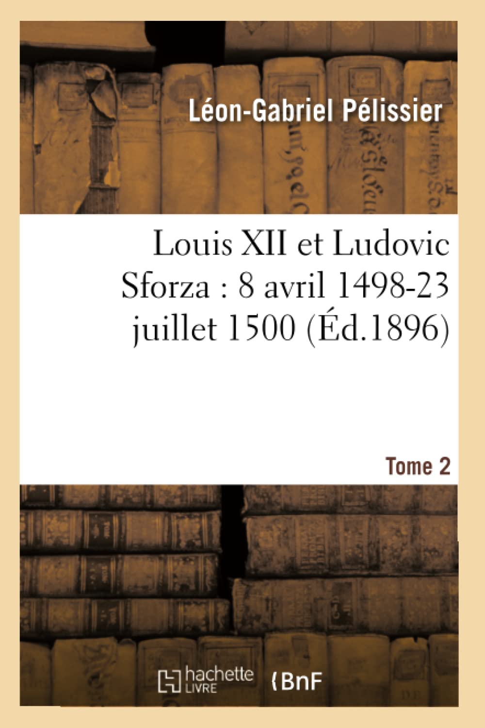 Louis XII et Ludovic Sforza : (8 avril 1498-23 juillet 1500). Tome 2 (Éd.1896) book