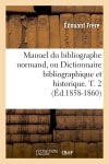 Manuel du bibliographe normand, ou Dictionnaire bibliographique et historique. T. 2 (Ed.1858-1860) Memories