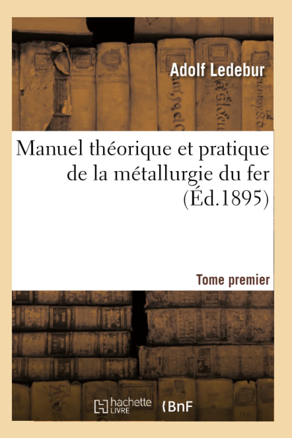 Manuel théorique et pratique de la métallurgie du fer. Tome premier (Éd.1895) book