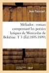 Méliador : roman comprenant les poésies lyriques de Wenceslas de Bohême. T 3 (Ed.1895-1899) Classics