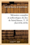 Mémoires complets et authentiques du duc de Saint-Simon. T. 19 (Ed.1856-1858) Politics & History