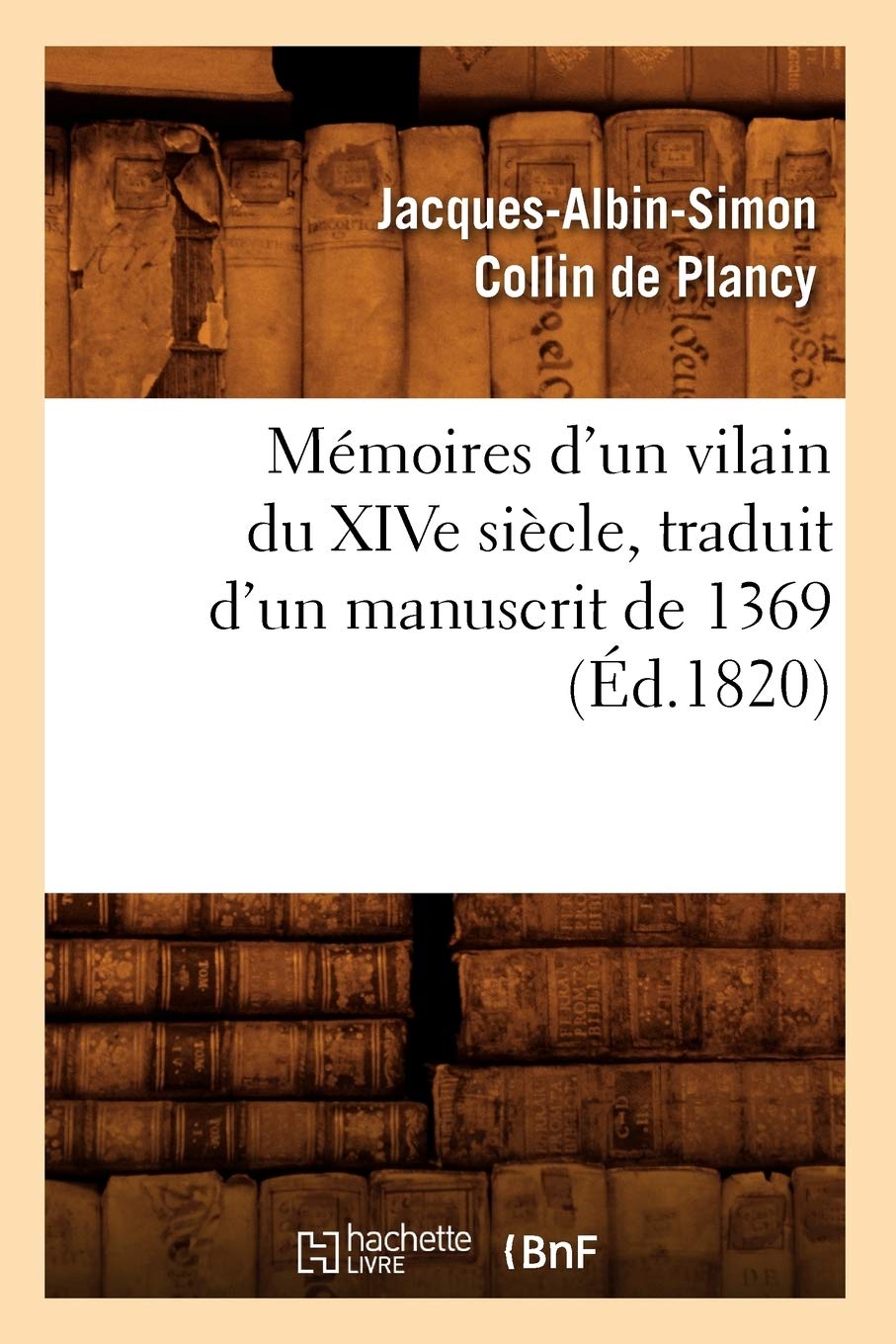 Mémoires d'un vilain du XIVe siècle, traduit d'un manuscrit de 1369, (Éd.1820) book
