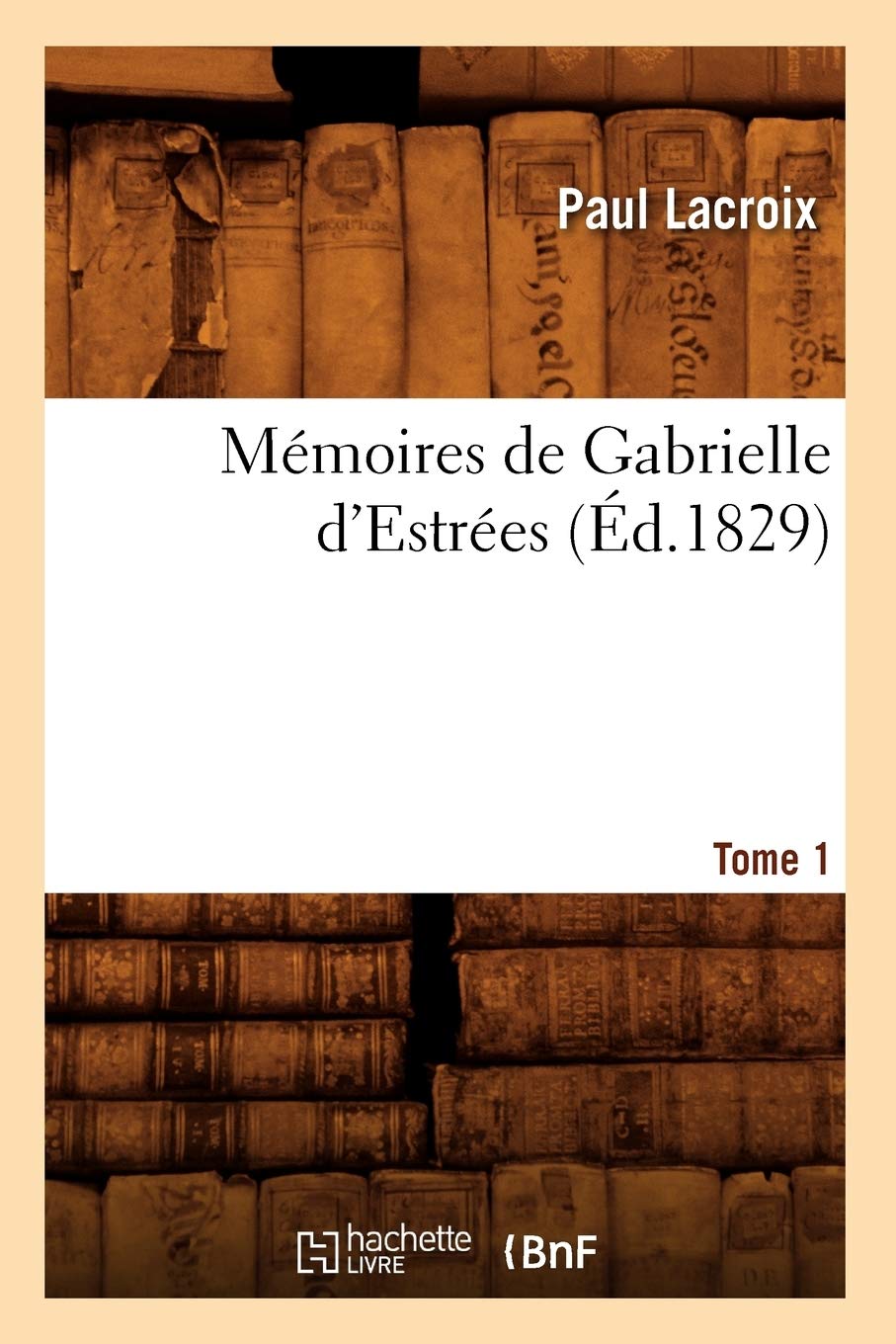 Mémoires de Gabrielle d'Estrées. Tome 1 (Éd.1829) book