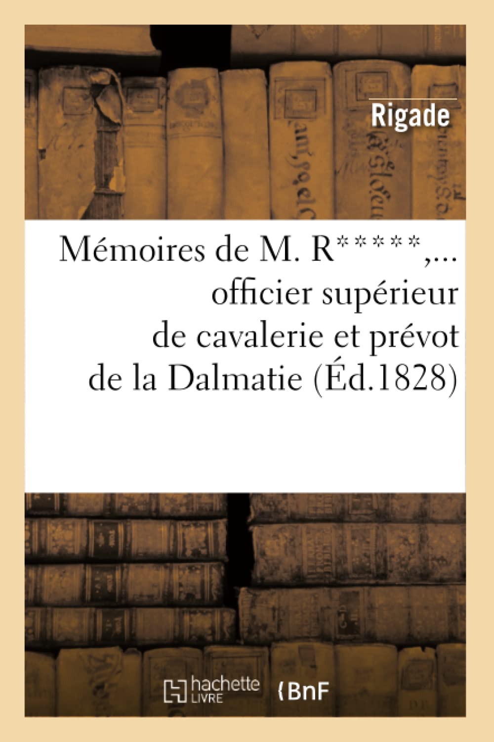 Mémoires de M. R*****, officier supérieur de cavalerie et prévot de la Dalmatie (Éd.1828) book