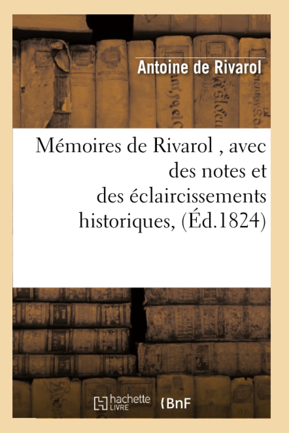 Mémoires de Rivarol , avec des notes et des éclaircissements historiques, (Éd.1824) book