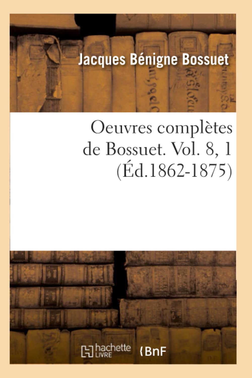 Oeuvres complètes de Bossuet. Vol. 8, 1 (Éd.1862-1875) book