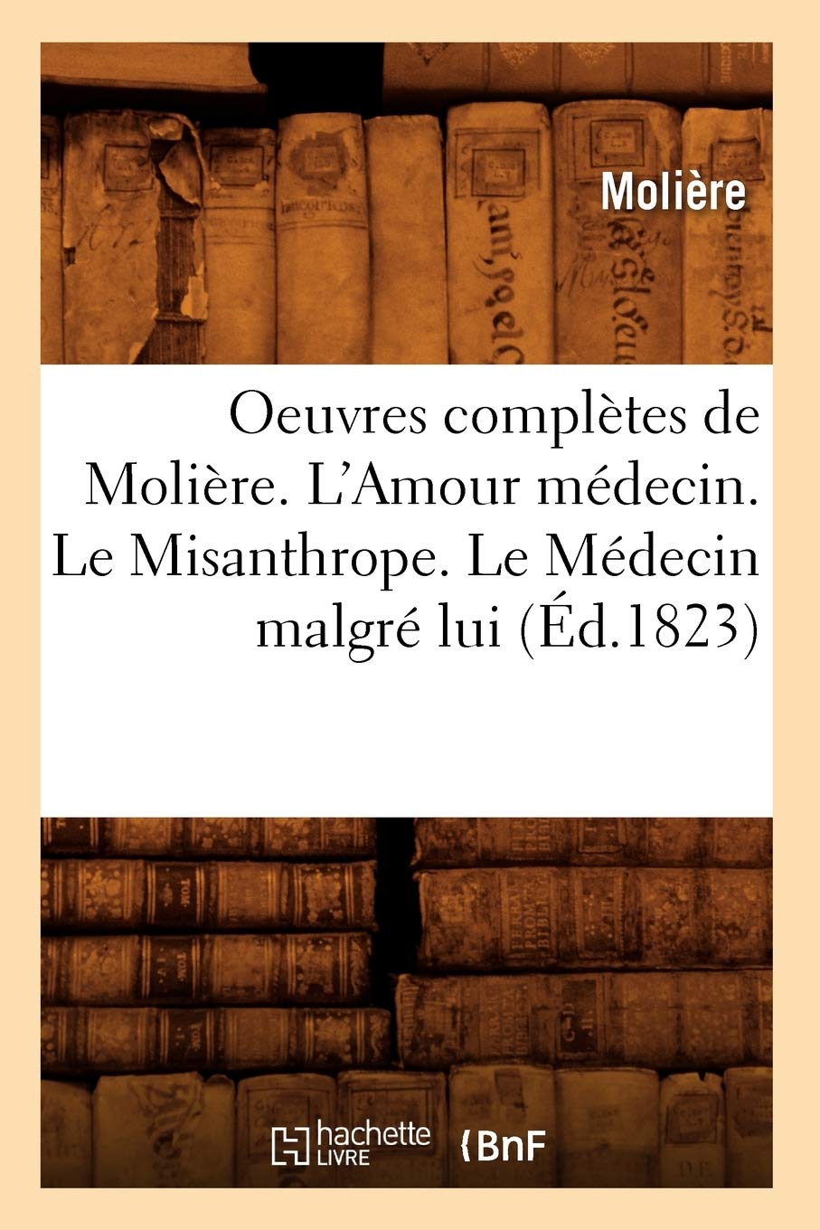 Oeuvres complètes de Molière. L'Amour médecin. Le Misanthrope. Le Médecin malgré lui (Éd.1823) book