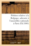 Pétition relative à la Belgique, adressée à l'assemblée nationale à Paris (Ed.1880) Social Sciences