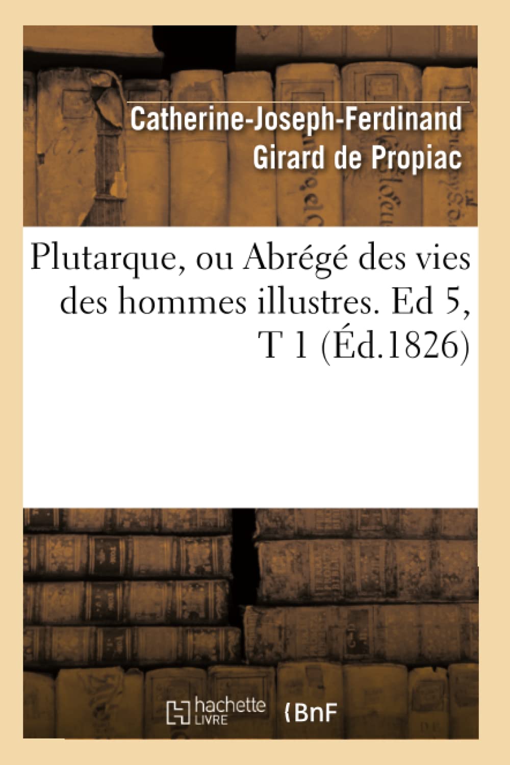 Plutarque, ou Abrégé des vies des hommes illustres. Ed 5,T 1 (Éd.1826) book