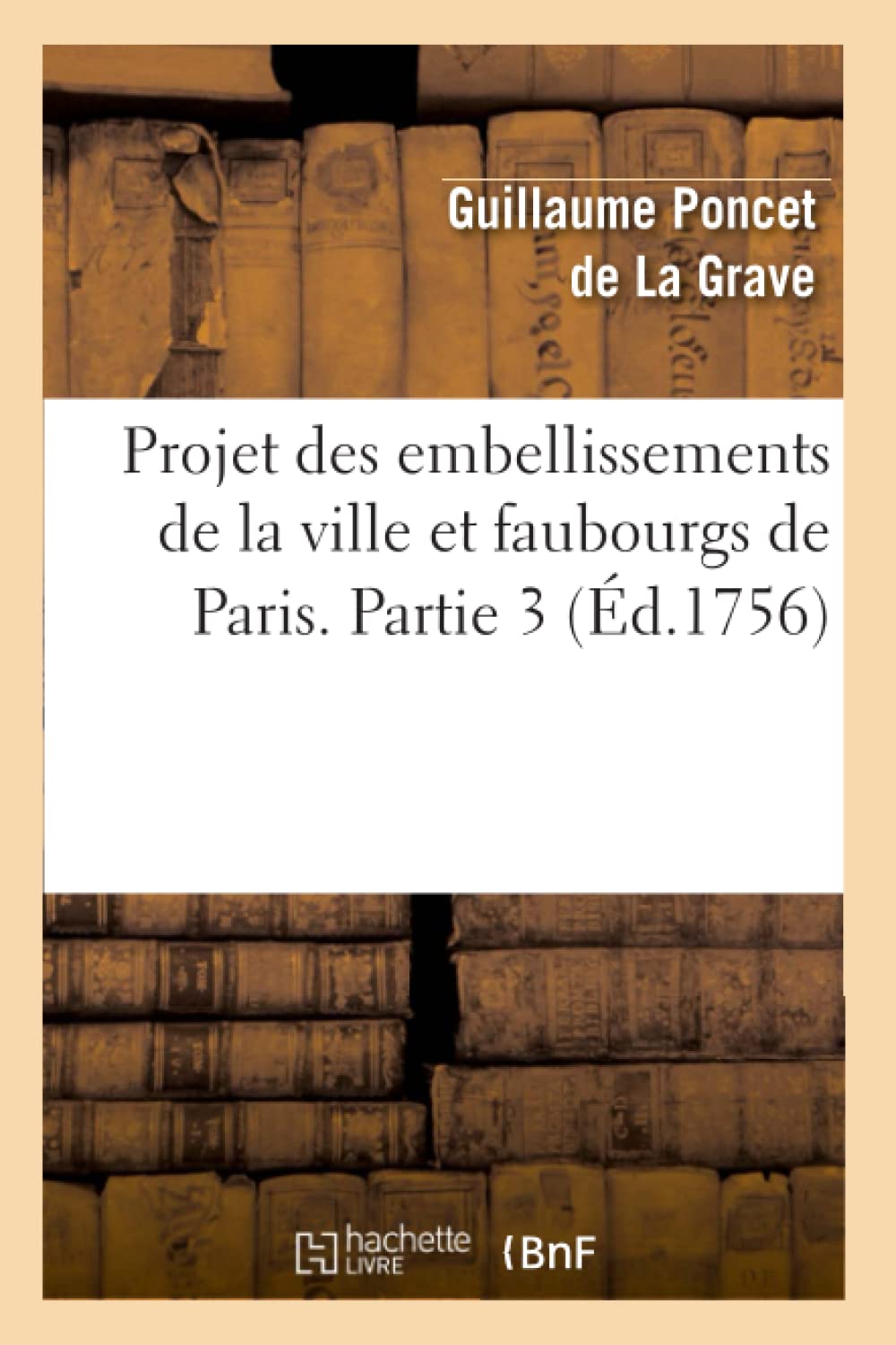Projet des embellissements de la ville et faubourgs de Paris. Partie 3 (Éd.1756) book