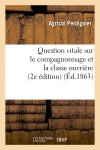 Question vitale sur le compagnonnage et la classe ouvrière (2e édition) (Ed.1863) book