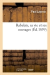 Rabelais, sa vie et ses ouvrages (Ed.1859) book