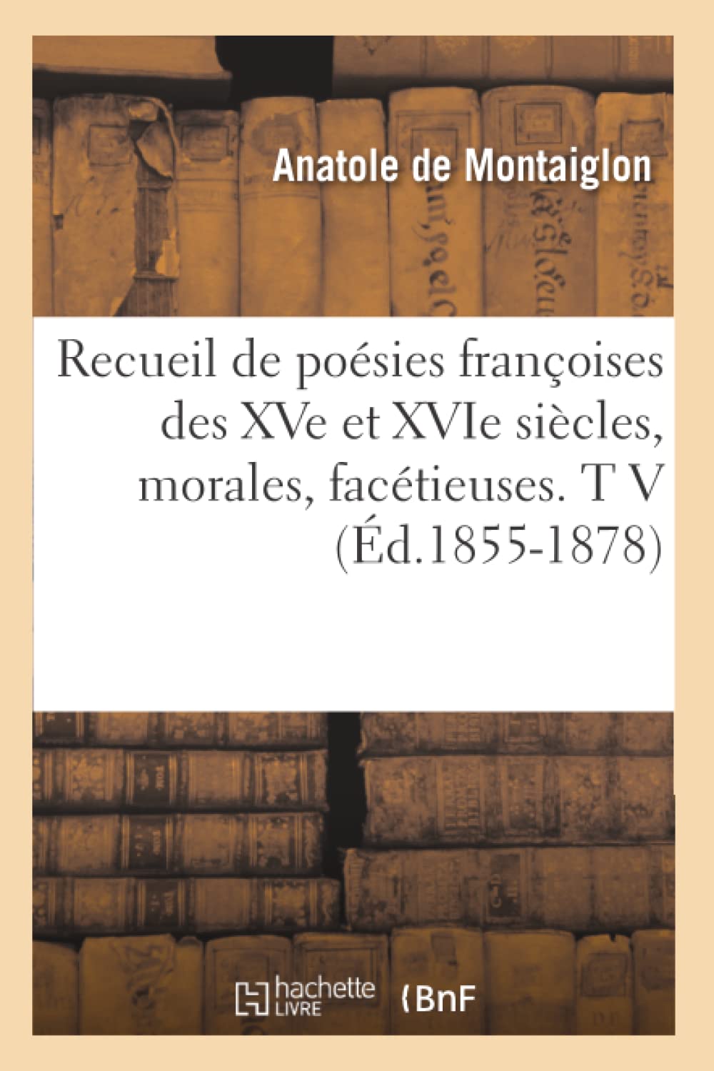 Recueil de poésies françoises des XVe et XVIe siècles, morales, facétieuses. T V (Éd.1855-1878) book