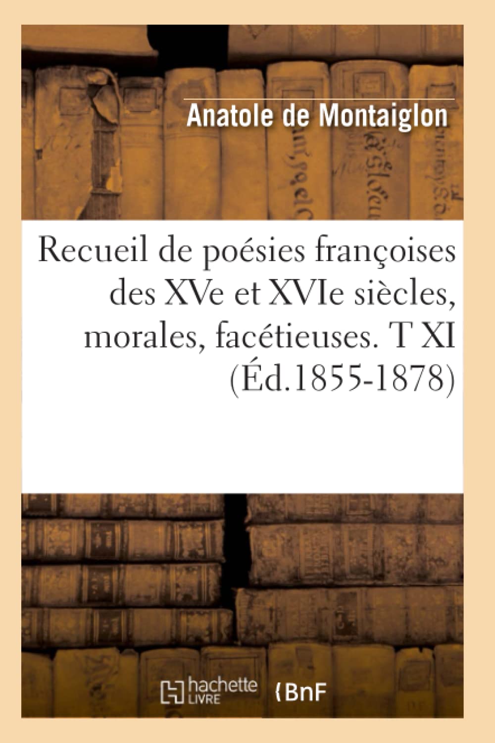 Recueil de poésies françoises des XVe et XVIe siècles, morales, facétieuses. T XI (Éd.1855-1878) book