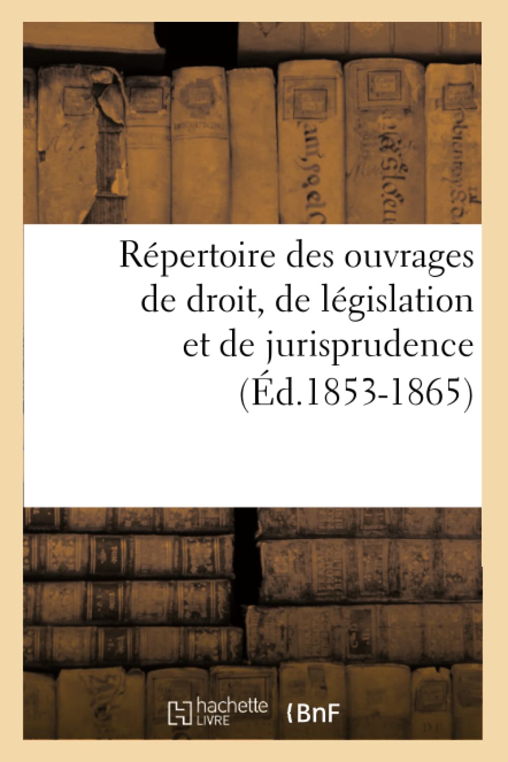 Répertoire des ouvrages de droit, de législation et de jurisprudence (Éd.1853-1865) (Sciences Sociales) Law