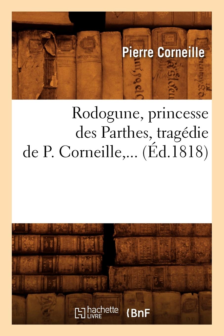 Rodogune, princesse des Parthes, tragédie de P. Corneille (Éd.1818) book
