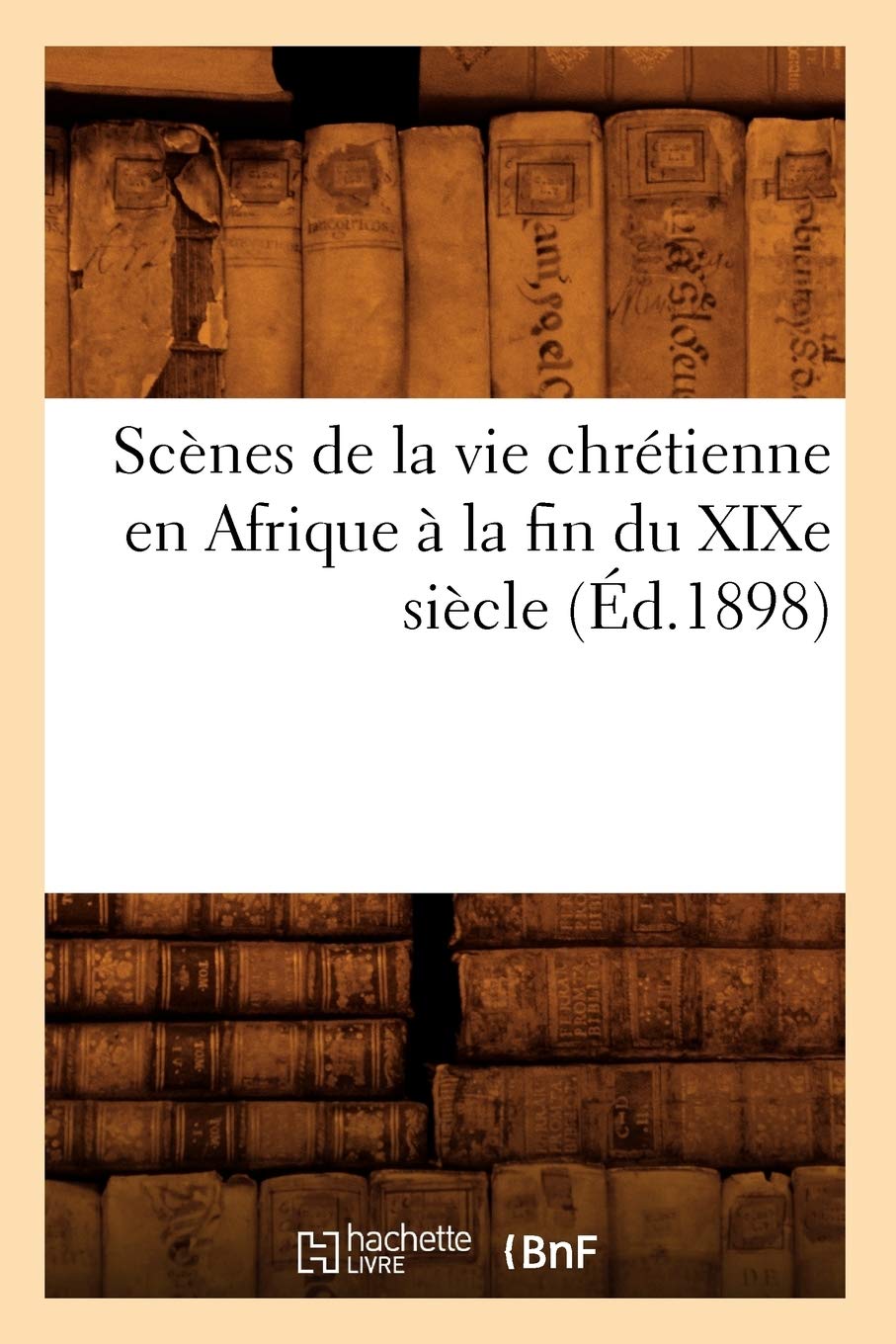 Scènes de la vie chrétienne en Afrique à la fin du XIXe siècle (Éd.1898) book