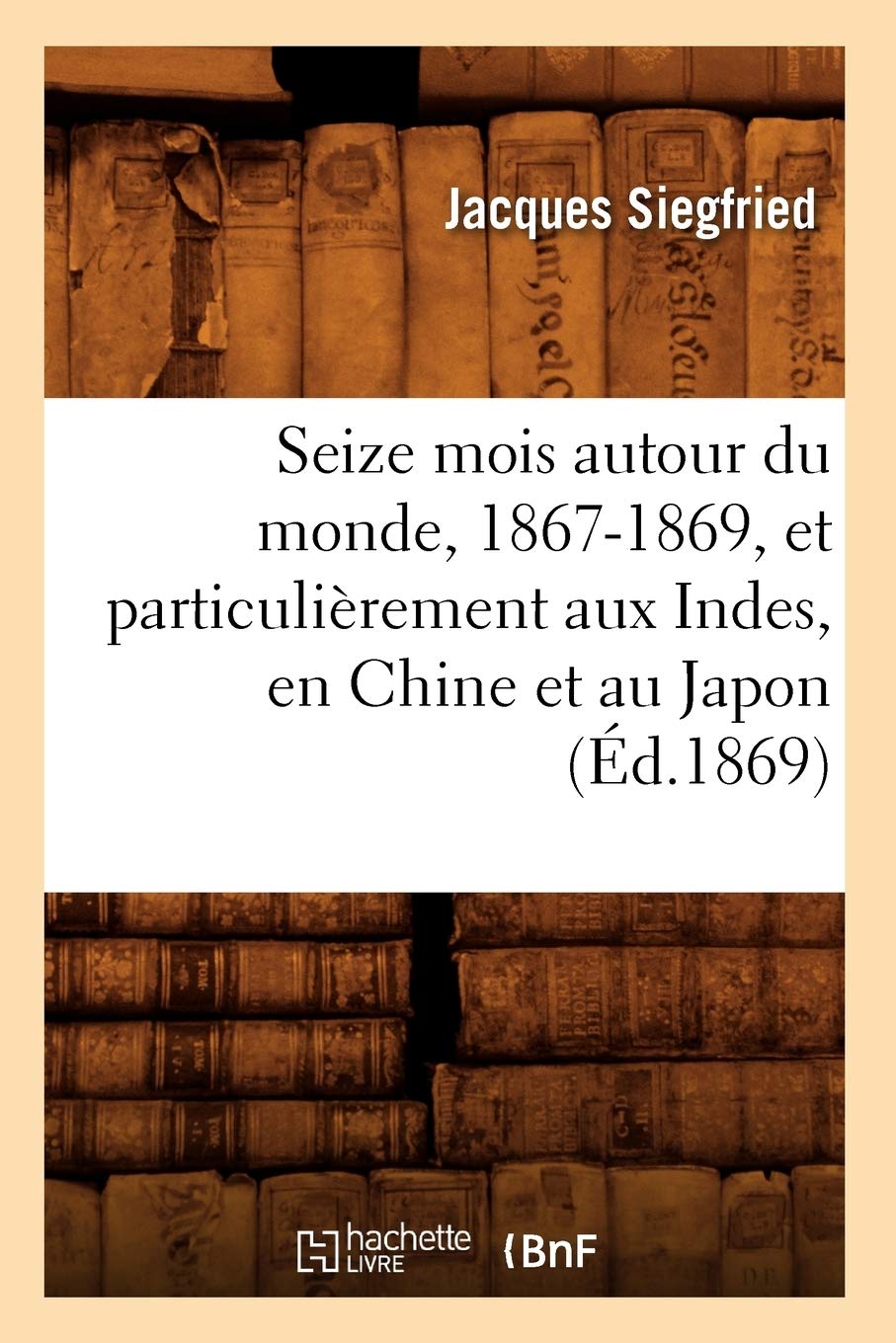 Seize mois autour du monde, 1867-1869, et particulièrement aux Indes, en Chine et au Japon (Éd.1869) book