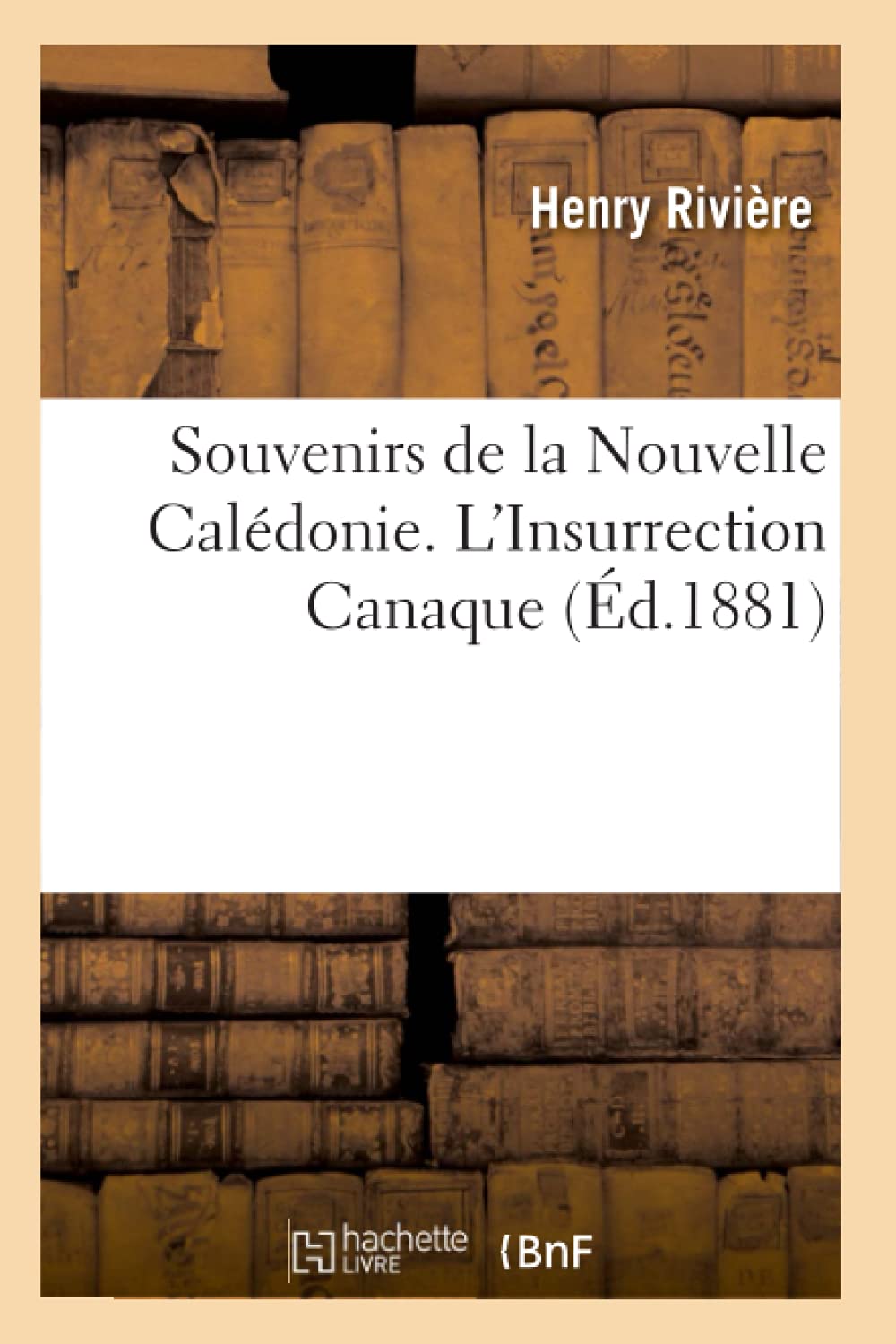 Souvenirs de la Nouvelle Calédonie. L'Insurrection Canaque (Éd.1881) book