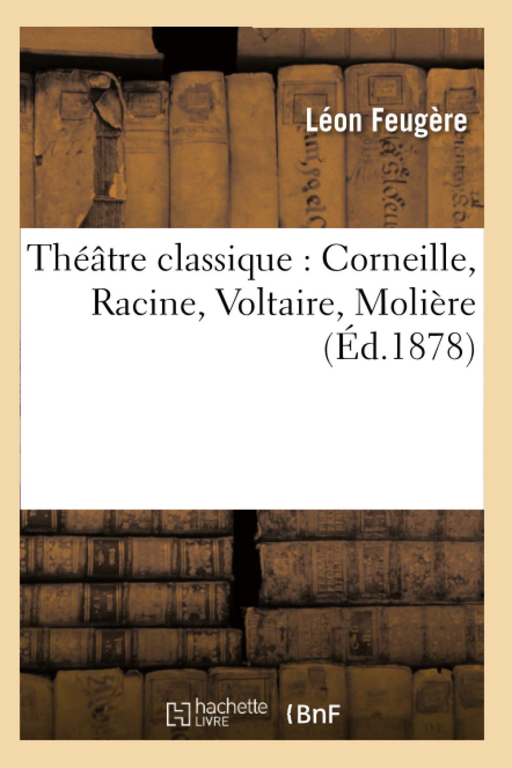 Théâtre classique : Corneille, Racine, Voltaire, Molière (Éd.1878) (Litterature) Drama