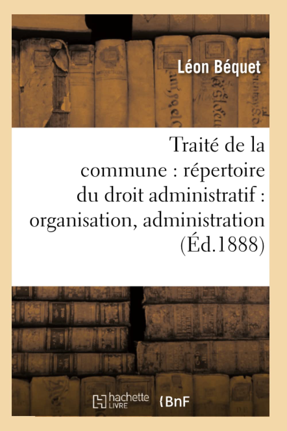 Traité de la commune : répertoire du droit administratif : organisation, administration (Éd.1888) book