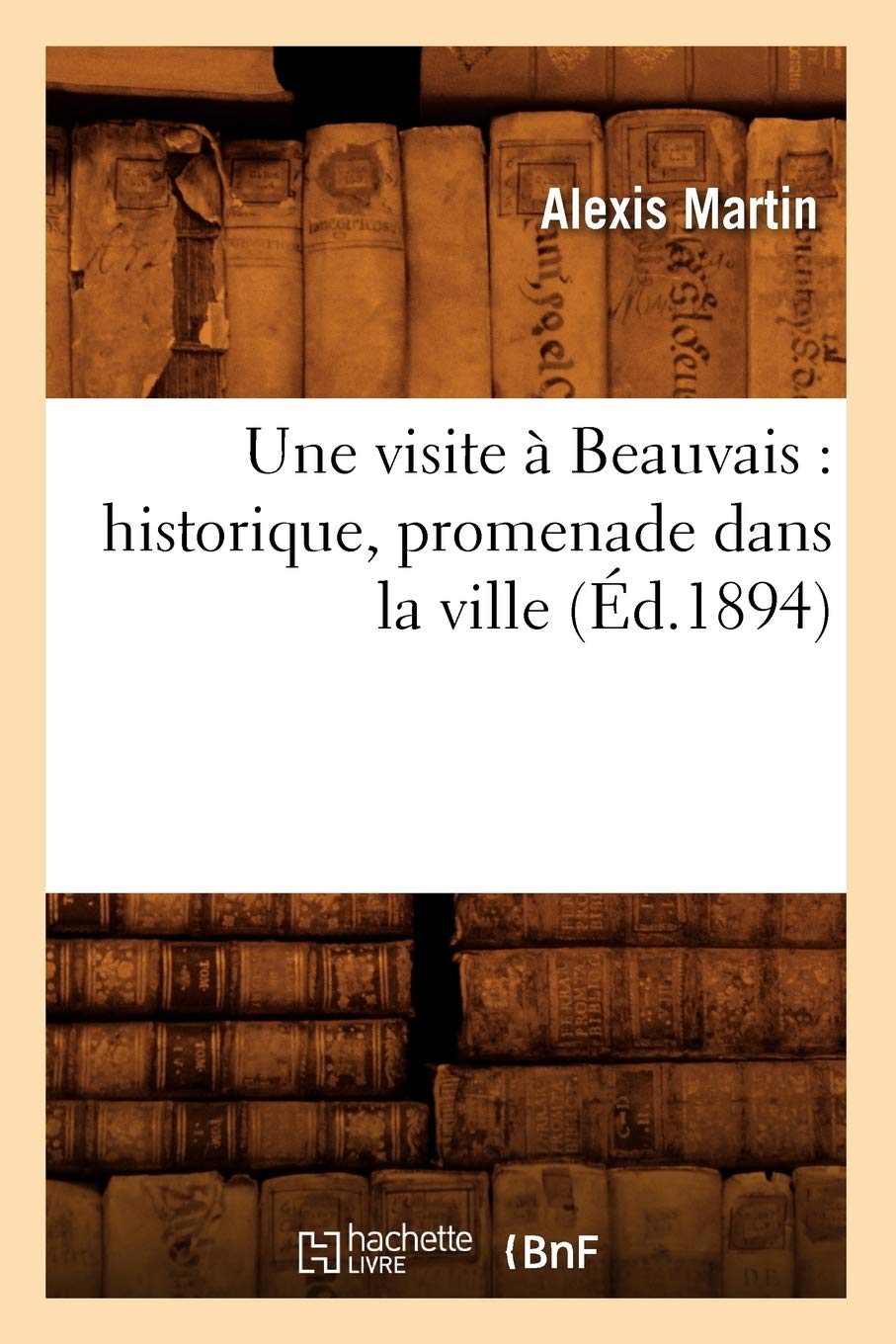 Une visite à Beauvais : historique, promenade dans la ville (Éd.1894) book