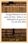 Voyages littéraires sur les quais de Paris : lettres à un bibliophile de province (2e éd) (Ed.1864) book