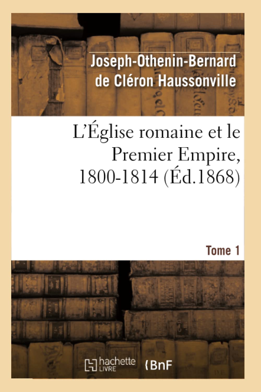 L'Église romaine et le Premier Empire, 1800-1814. T. 1 book