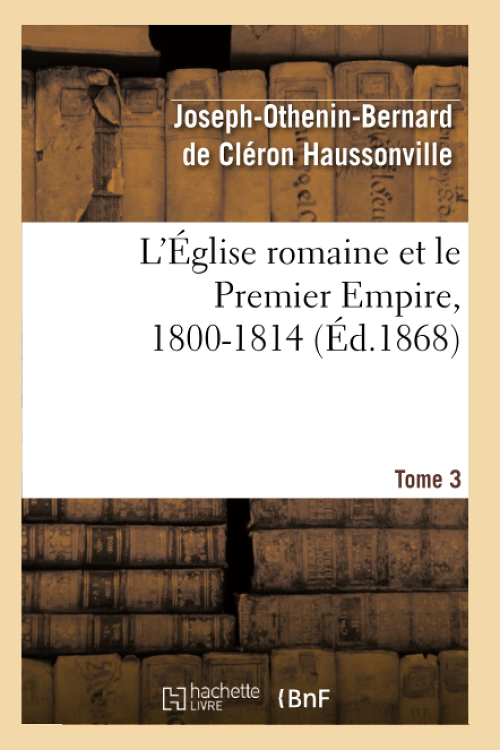 L'Église romaine et le Premier Empire, 1800-1814. T. 3 book