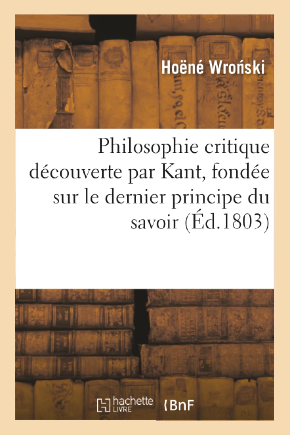 Philosophie critique découverte par Kant, fondée sur le dernier principe du savoir, par J. Hoehne book