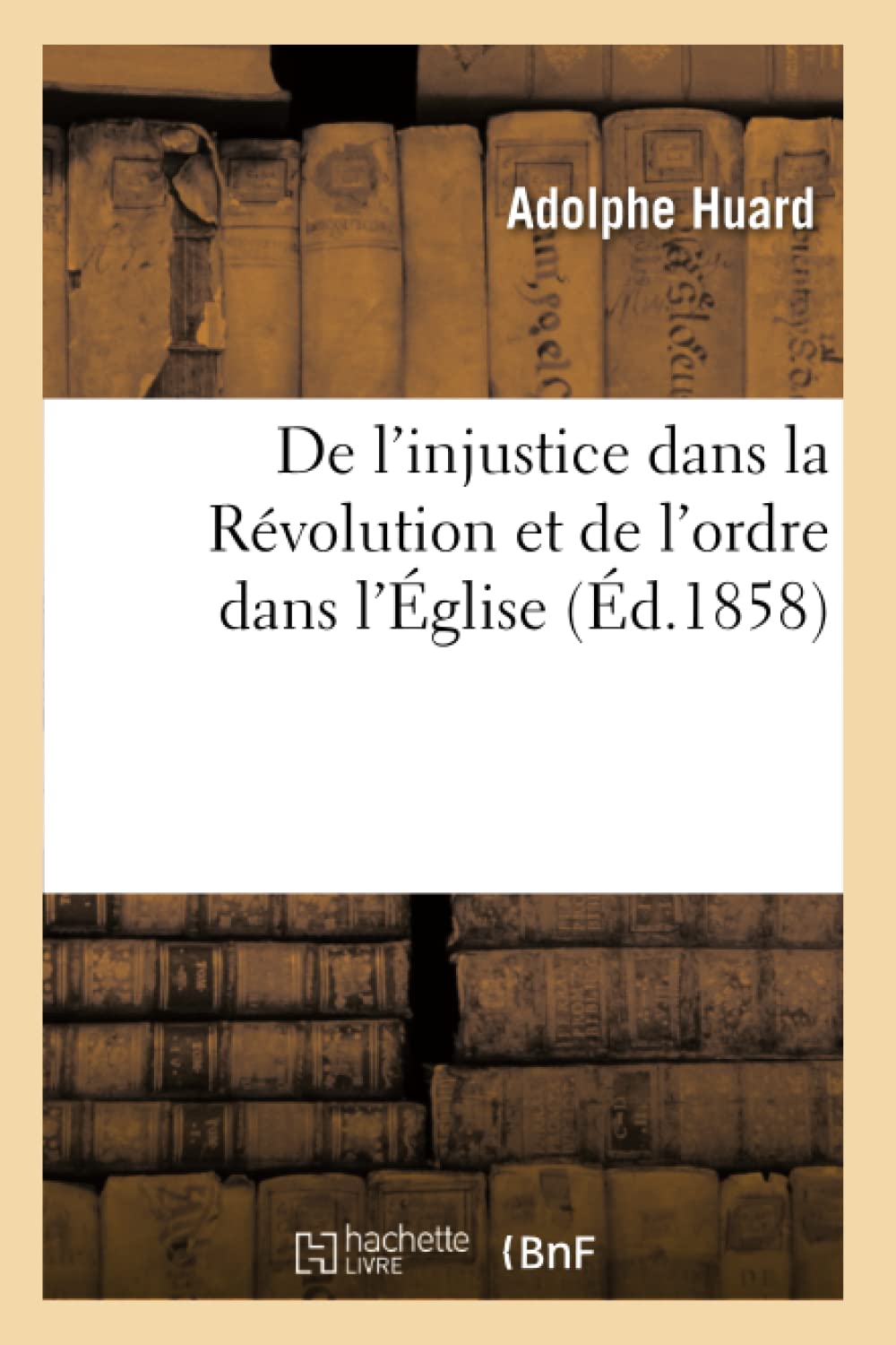 De l'injustice dans la Révolution et de l'ordre dans l'Église : principes généraux book