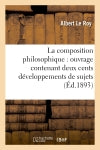 La composition philosophique : ouvrage contenant deux cents développements de sujets : donnés dans les Facultés book