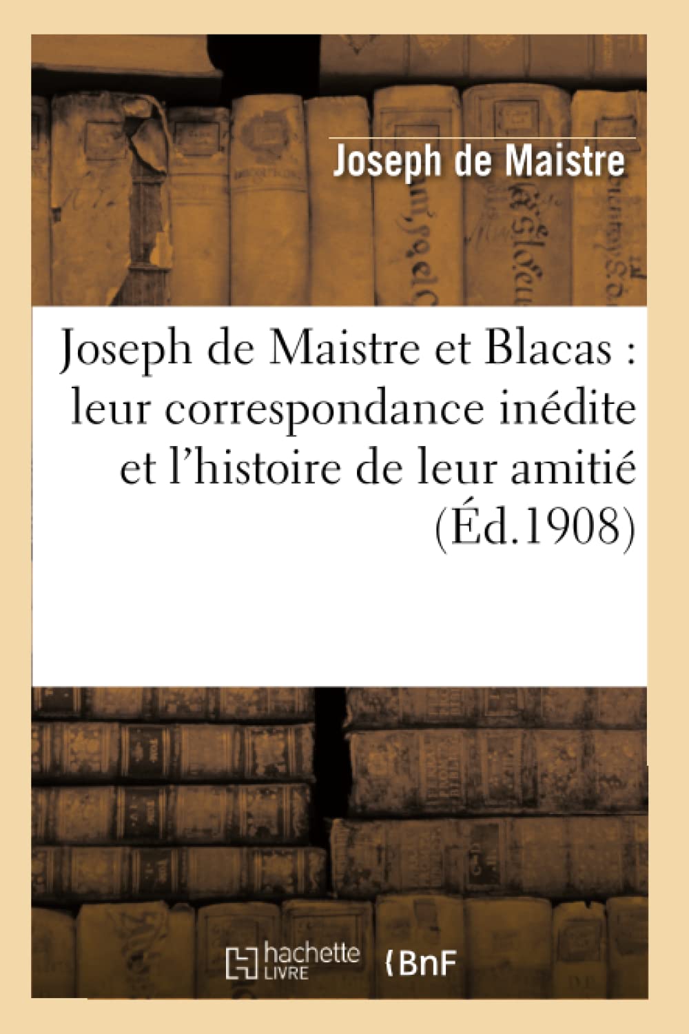Joseph de Maistre et Blacas : leur correspondance inédite et l'histoire de leur amitié, 1804-1820 book