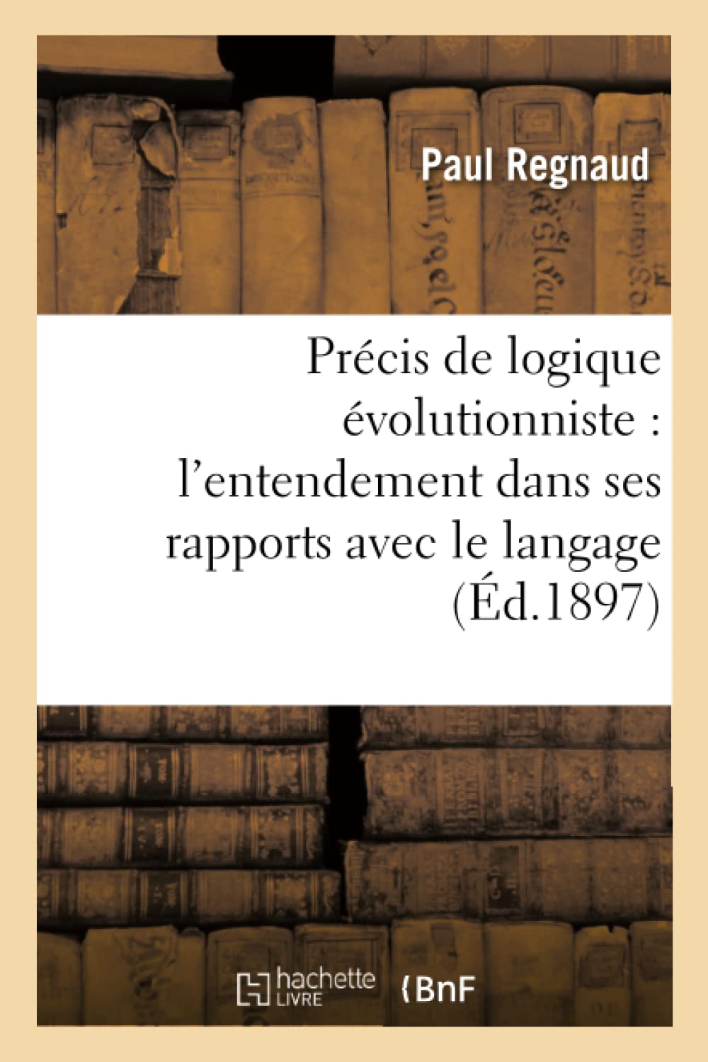 Précis de logique évolutionniste : l'entendement dans ses rapports avec le langage book