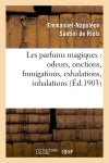 Les parfums magiques : odeurs, onctions, fumigations, exhalations, inhalations : en usage chez les anciens, dans les temples pour consulter les dieux... Religion & Esotericism