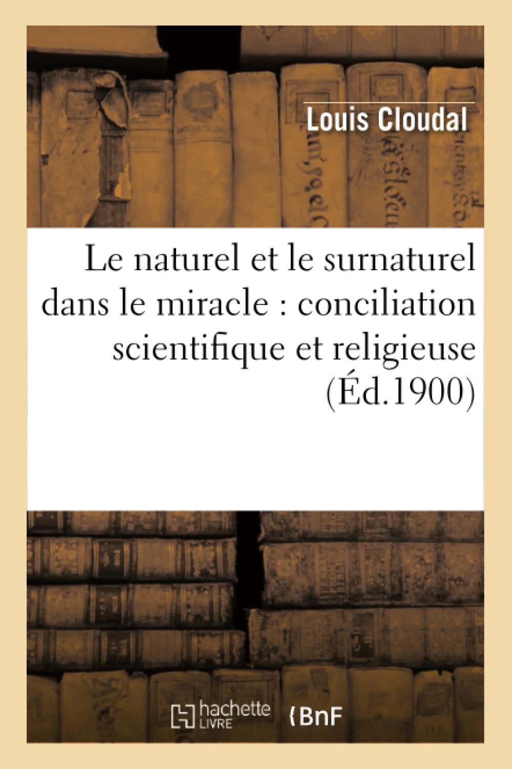 Le naturel et le surnaturel dans le miracle : conciliation scientifique et religieuse book