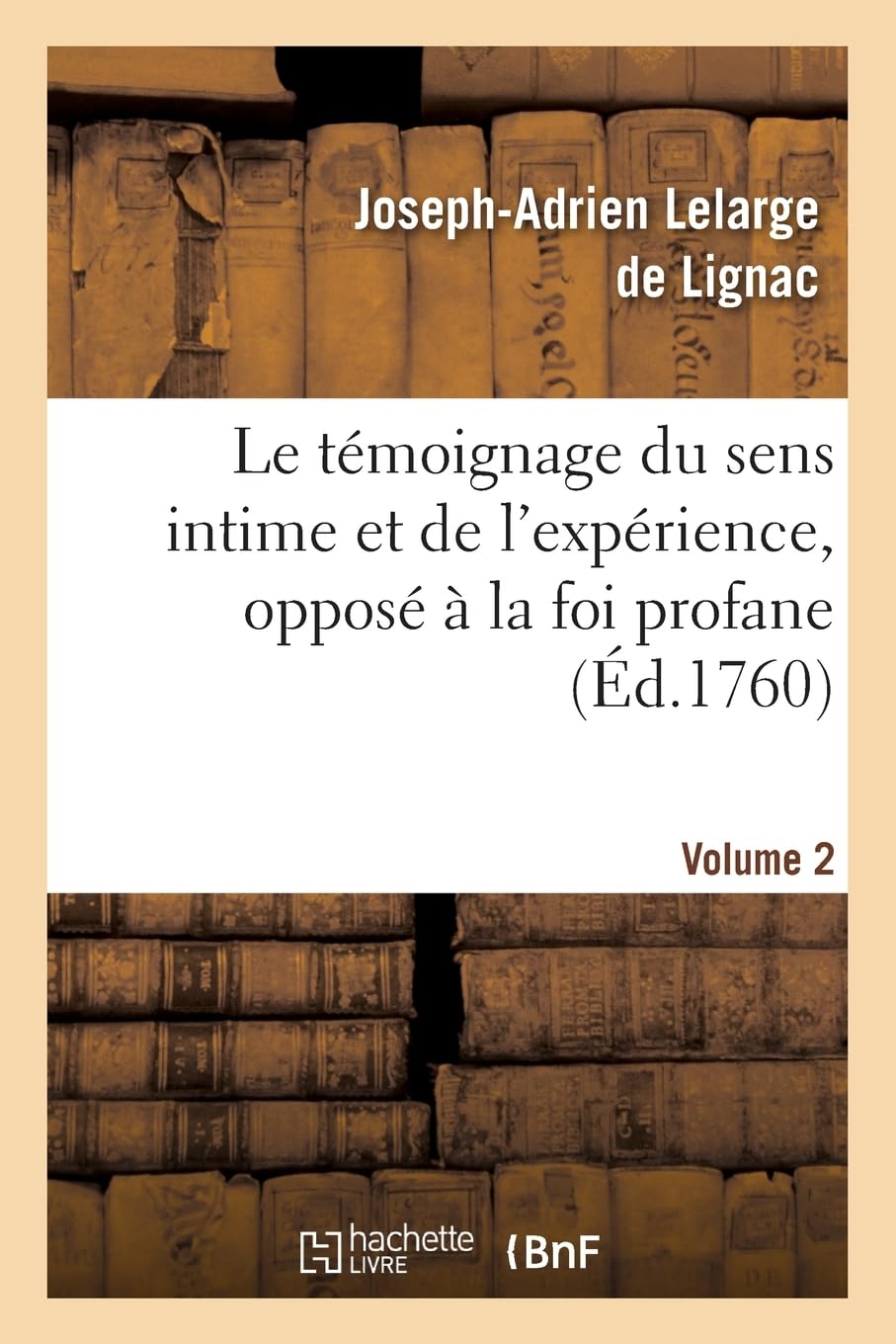 Le témoignage du sens intime et de l'expérience, opposé à la foi profane. Volume 2: et ridicule des fatalistes modernes. book