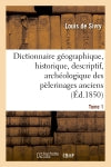 Dictionnaire géographique, historique, descriptif, archéologique. T. 1 A-M : des pélerinages anciens et modernes et des lieux de dévotion les plus célèbres de l'univers book