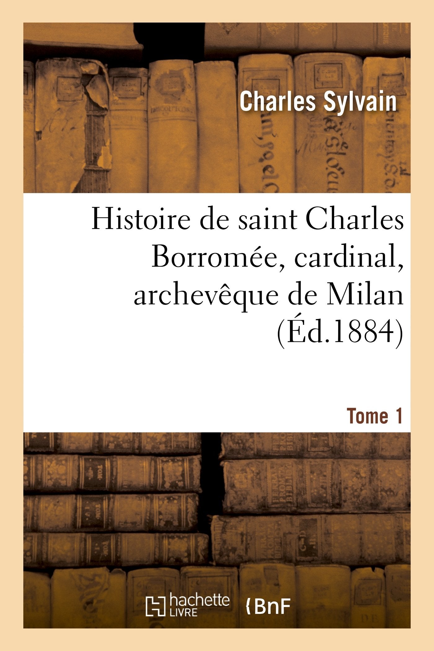 Histoire de saint Charles Borromée, cardinal, archevêque de Milan. T. 1 book