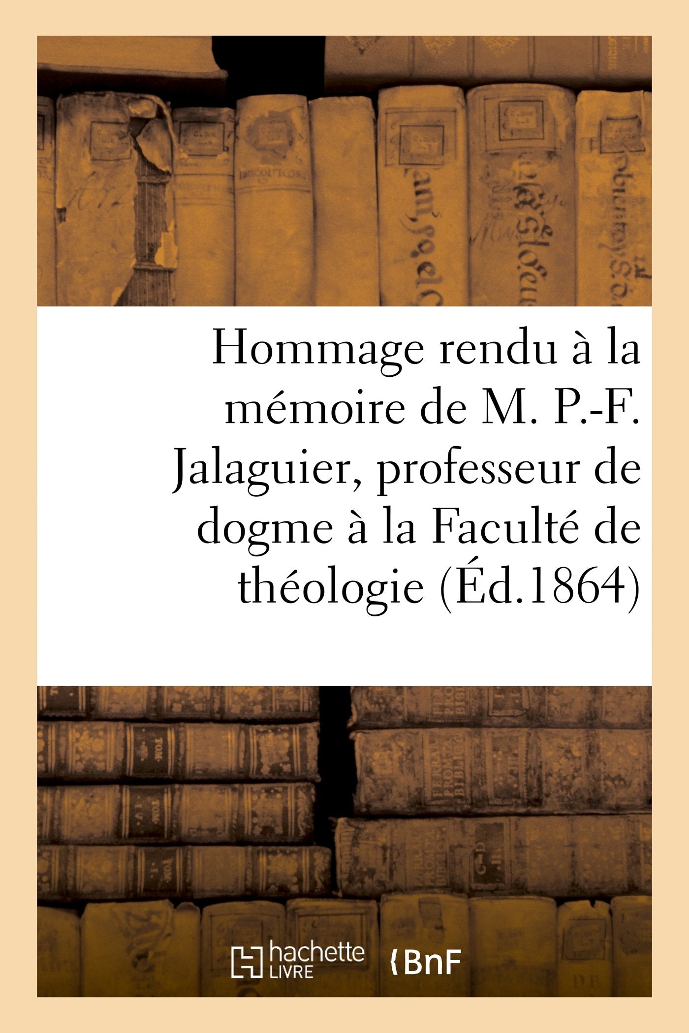 Hommage rendu à la mémoire de M. P.-F. Jalaguier, professeur de dogme à la Faculté book