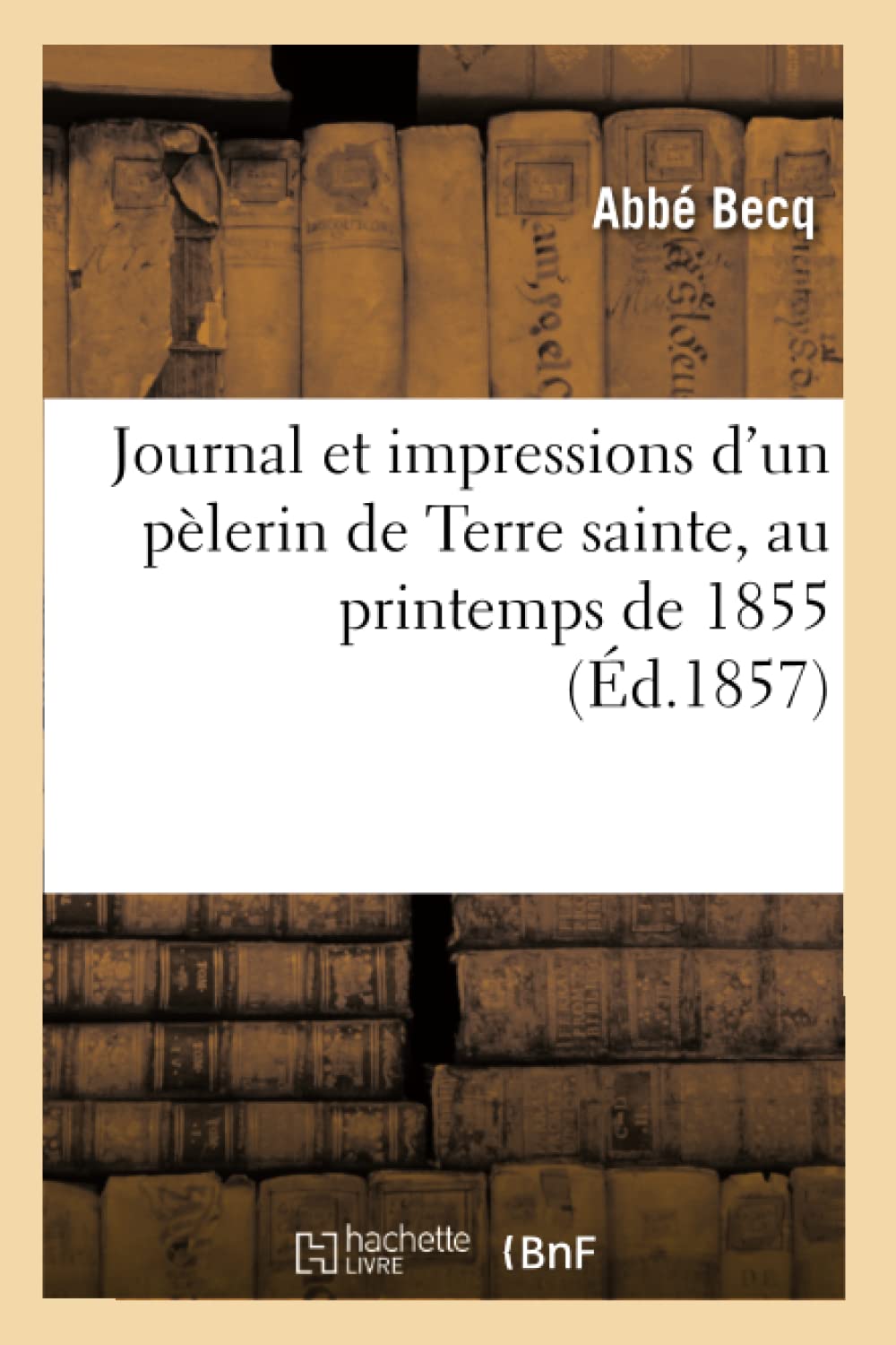 Journal et impressions d'un pèlerin de Terre sainte, au printemps de 1855 book